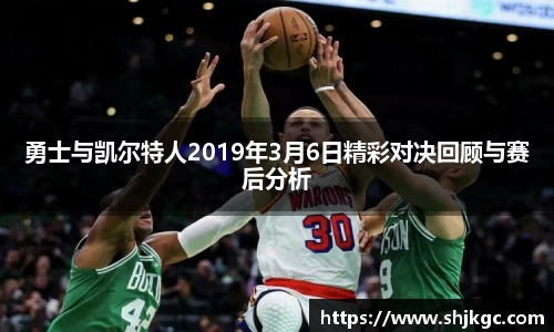 勇士与凯尔特人2019年3月6日精彩对决回顾与赛后分析