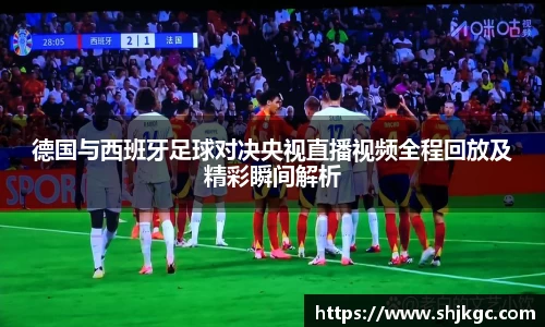 德国与西班牙足球对决央视直播视频全程回放及精彩瞬间解析